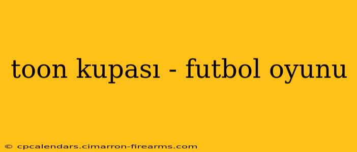 toon kupası - futbol oyunu