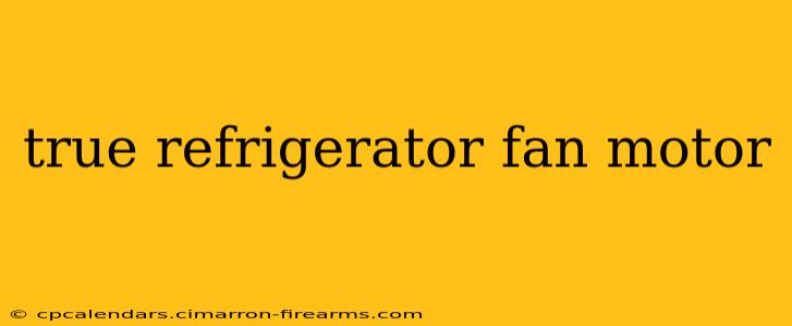 true refrigerator fan motor