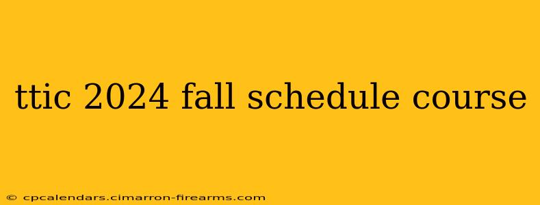 ttic 2024 fall schedule course