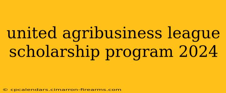 united agribusiness league scholarship program 2024