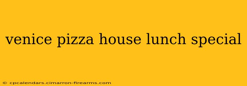 venice pizza house lunch special