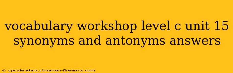 vocabulary workshop level c unit 15 synonyms and antonyms answers