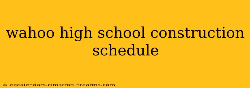 wahoo high school construction schedule