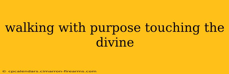 walking with purpose touching the divine