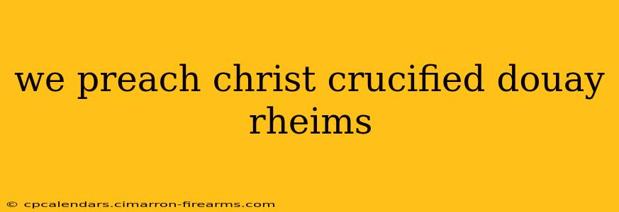 we preach christ crucified douay rheims