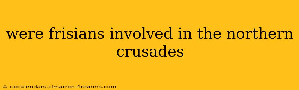 were frisians involved in the northern crusades