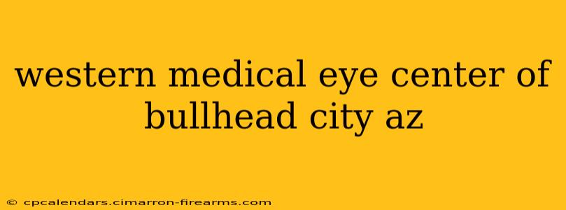 western medical eye center of bullhead city az