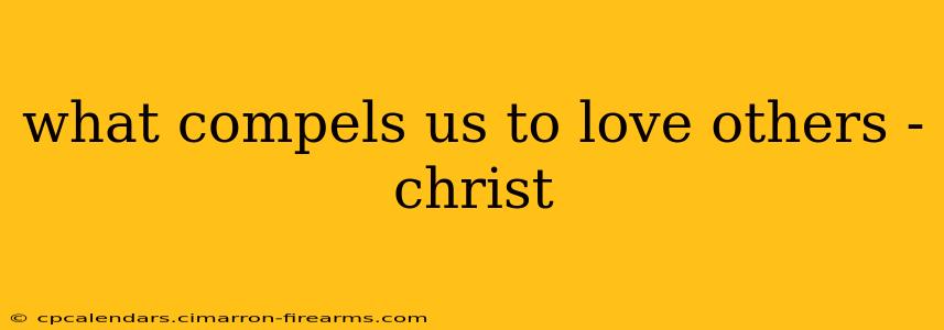 what compels us to love others -christ