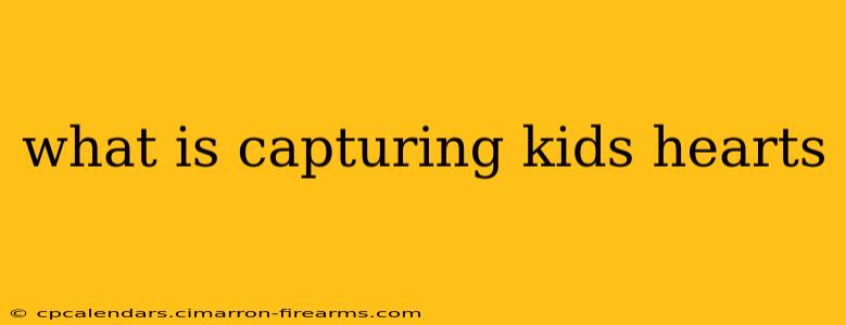 what is capturing kids hearts