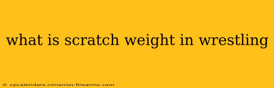 what is scratch weight in wrestling