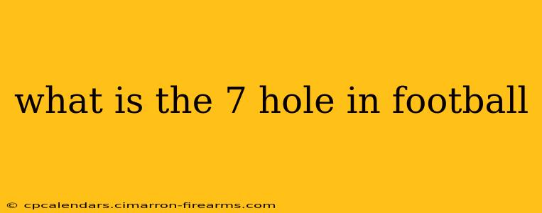 what is the 7 hole in football