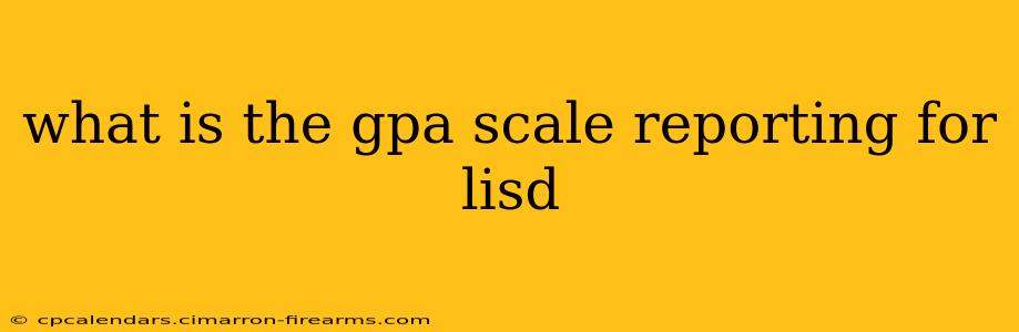 what is the gpa scale reporting for lisd