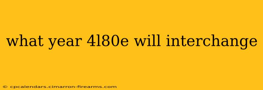 what year 4l80e will interchange