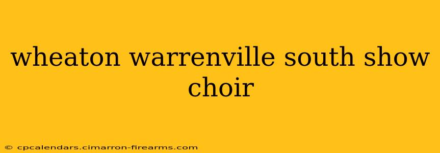 wheaton warrenville south show choir