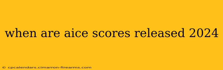 when are aice scores released 2024