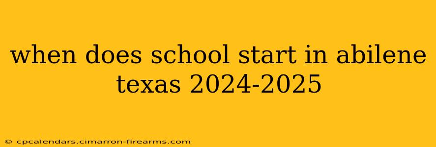 when does school start in abilene texas 2024-2025