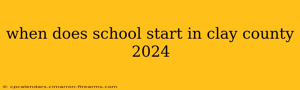 when does school start in clay county 2024