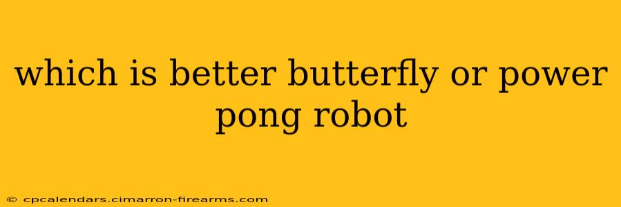 which is better butterfly or power pong robot