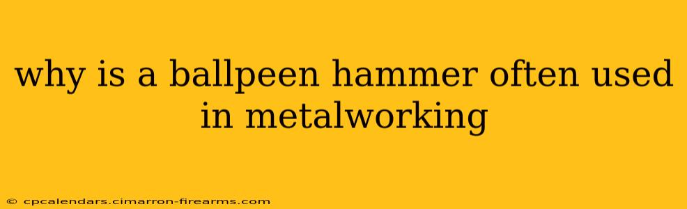 why is a ballpeen hammer often used in metalworking