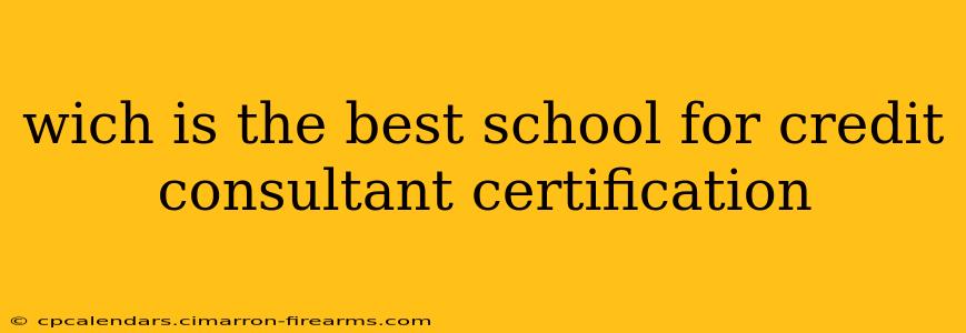 wich is the best school for credit consultant certification