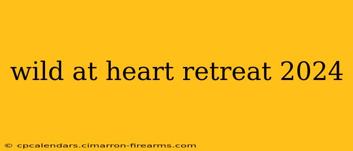 wild at heart retreat 2024