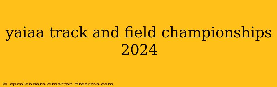 yaiaa track and field championships 2024