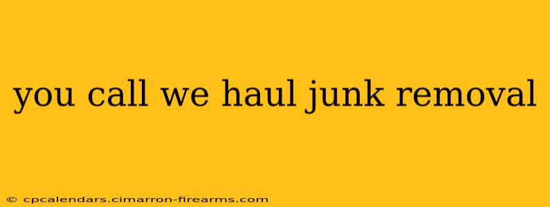 you call we haul junk removal