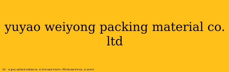 yuyao weiyong packing material co. ltd